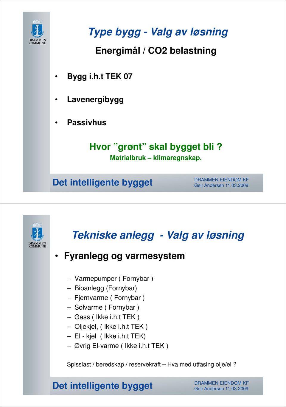 Tekniske anlegg - Valg av løsning Fyranlegg og varmesystem Varmepumper ( Fornybar ) Bioanlegg (Fornybar) Fjernvarme (