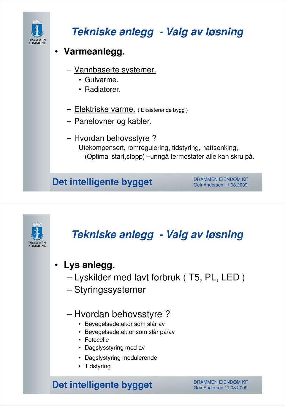 Utekompensert, romregulering, tidstyring, nattsenking, (Optimal start,stopp) unngå termostater alle kan skru på.