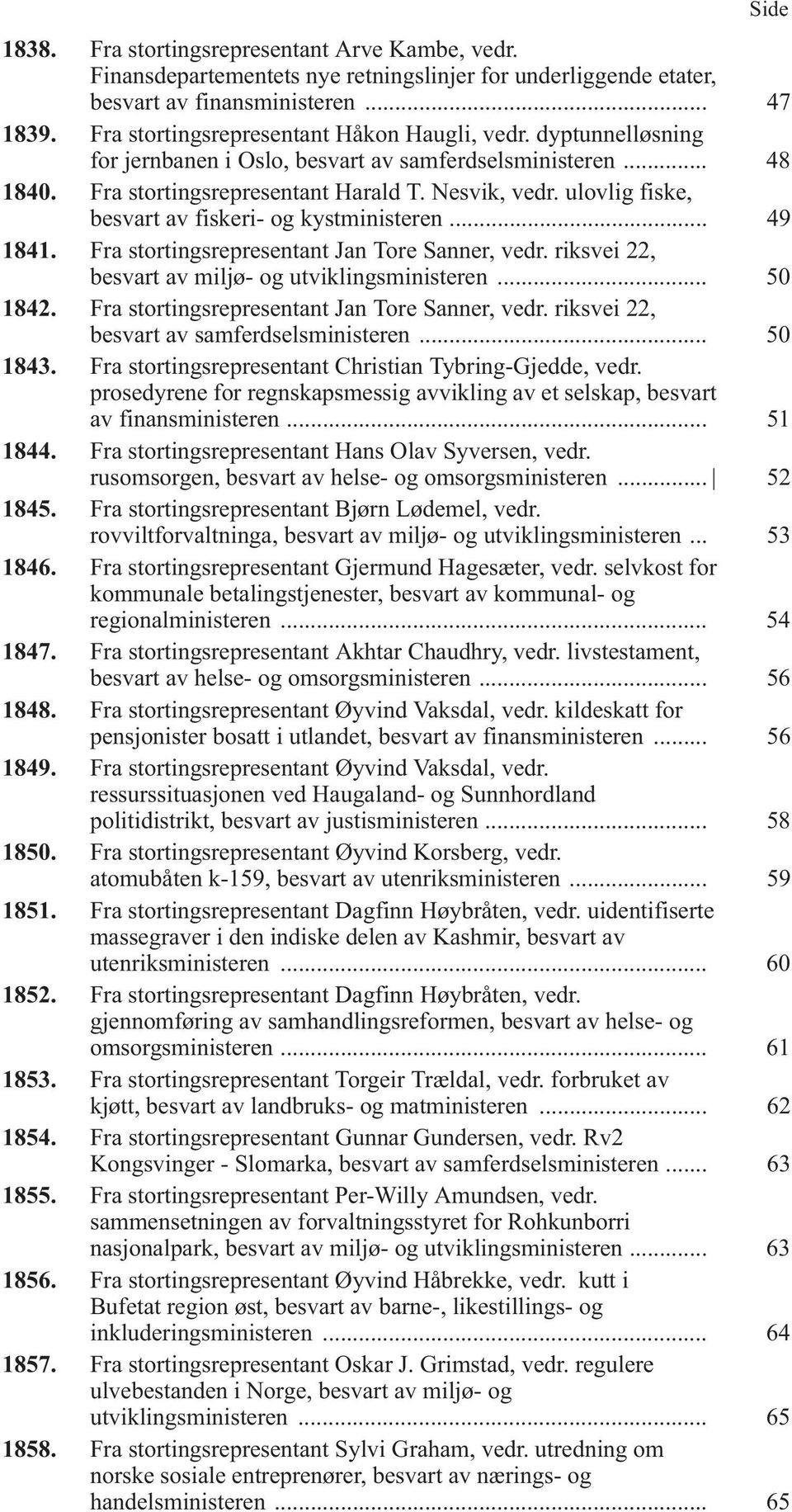 ulovlig fiske, besvart av fiskeri- og kystministeren... 49 1841. Fra stortingsrepresentant Jan Tore Sanner, vedr. riksvei 22, besvart av miljø- og utviklingsministeren... 50 1842.