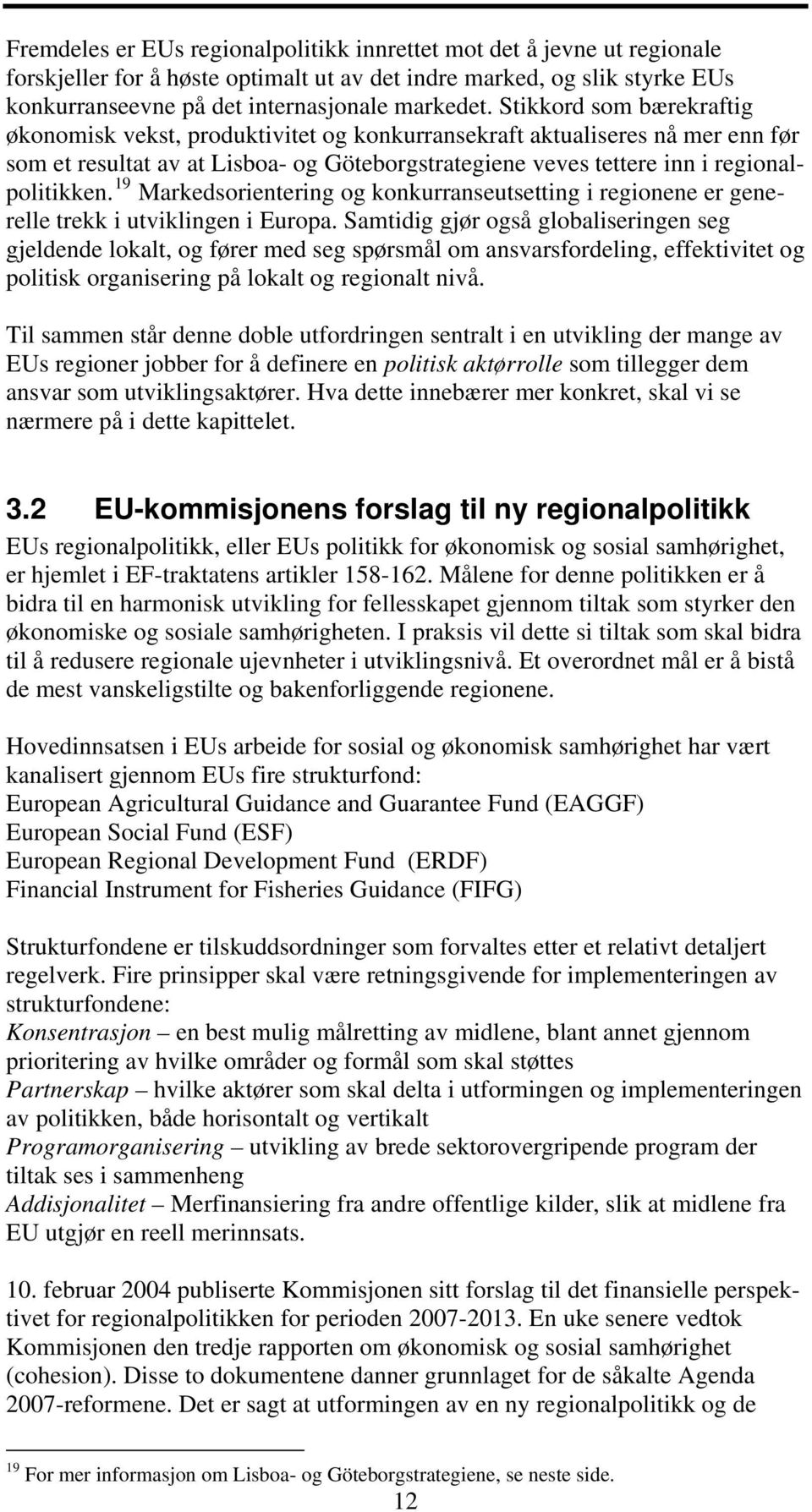 19 Markedsorientering og konkurranseutsetting i regionene er generelle trekk i utviklingen i Europa.