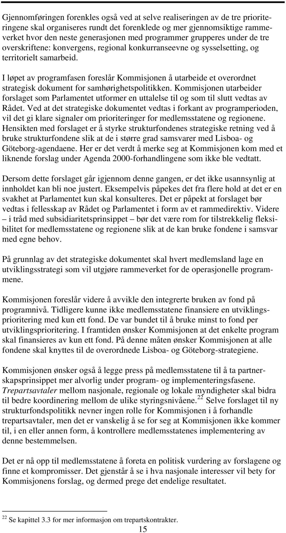 I løpet av programfasen foreslår Kommisjonen å utarbeide et overordnet strategisk dokument for samhørighetspolitikken.