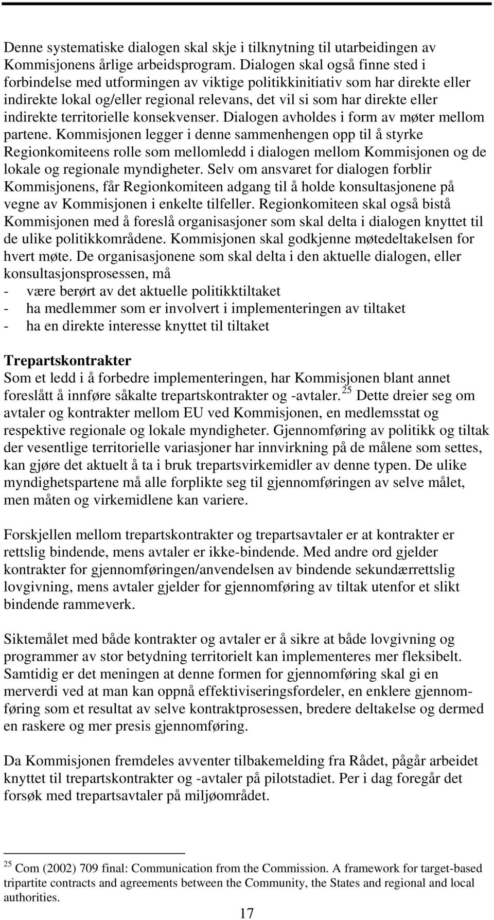 territorielle konsekvenser. Dialogen avholdes i form av møter mellom partene.