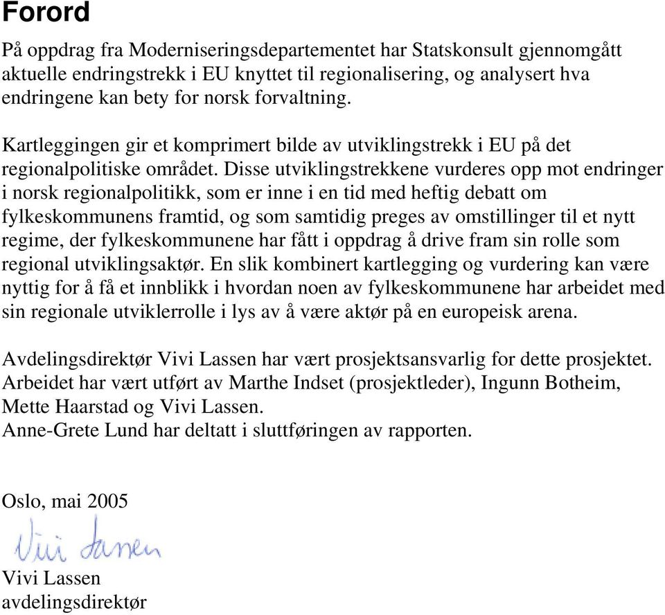 Disse utviklingstrekkene vurderes opp mot endringer i norsk regionalpolitikk, som er inne i en tid med heftig debatt om fylkeskommunens framtid, og som samtidig preges av omstillinger til et nytt