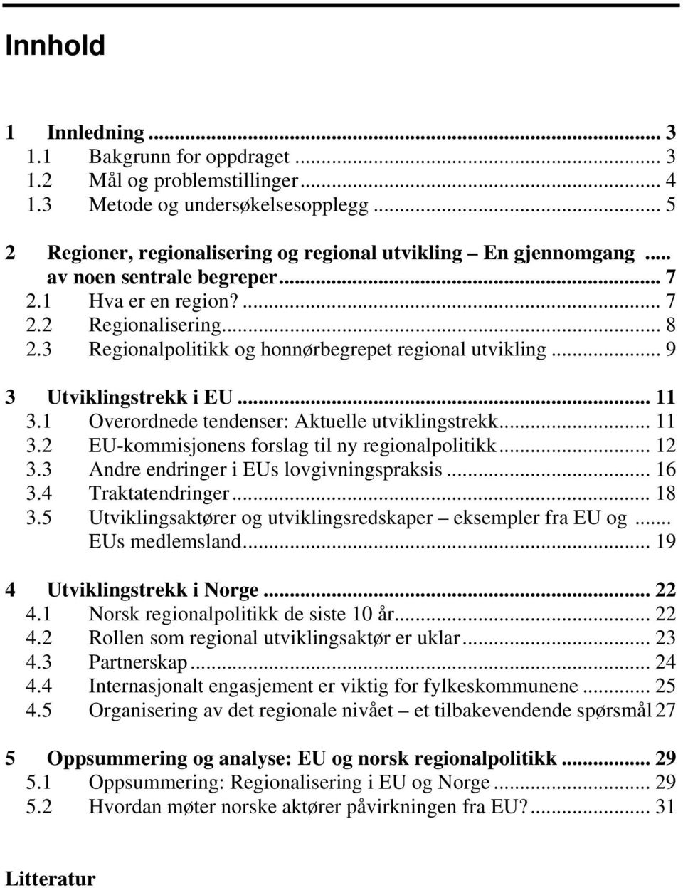 1 Overordnede tendenser: Aktuelle utviklingstrekk... 11 3.2 EU-kommisjonens forslag til ny regionalpolitikk... 12 3.3 Andre endringer i EUs lovgivningspraksis... 16 3.4 Traktatendringer... 18 3.