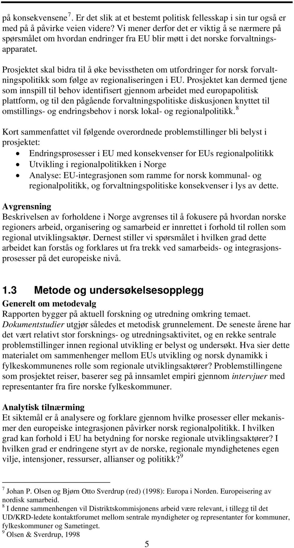 Prosjektet skal bidra til å øke bevisstheten om utfordringer for norsk forvaltningspolitikk som følge av regionaliseringen i EU.