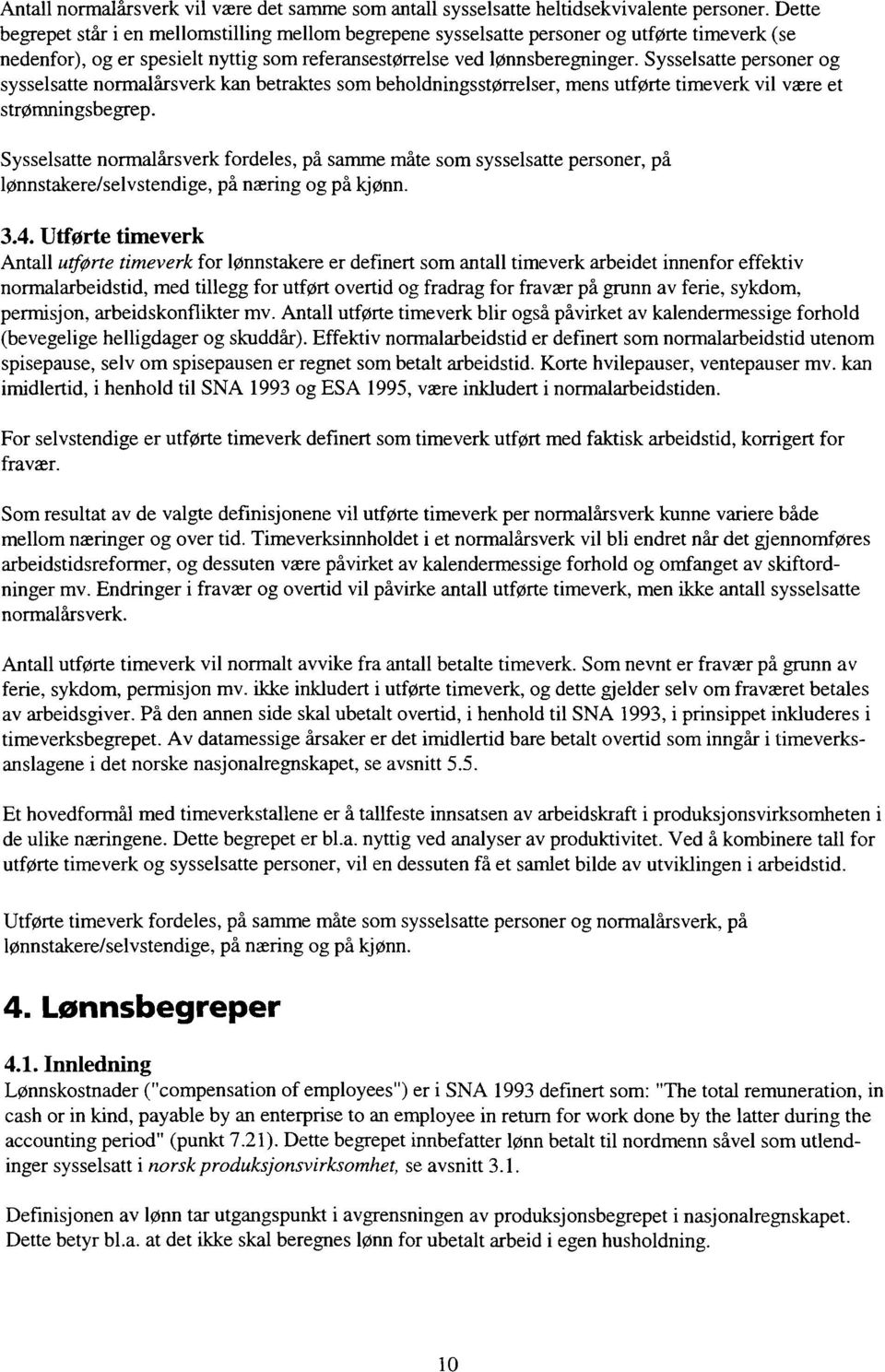 Sysselsatte personer og sysselsatte normalårsverk kan betraktes som beholdningsstørrelser, mens utførte timeverk vil være et strømningsbegrep.