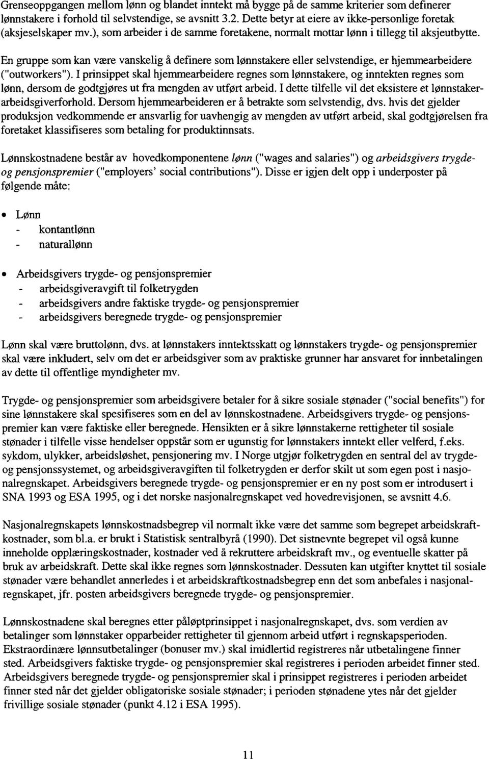 En gruppe som kan være vanskelig å definere som lønnstakere eller selvstendige, er hjemmearbeidere ("outworkers").