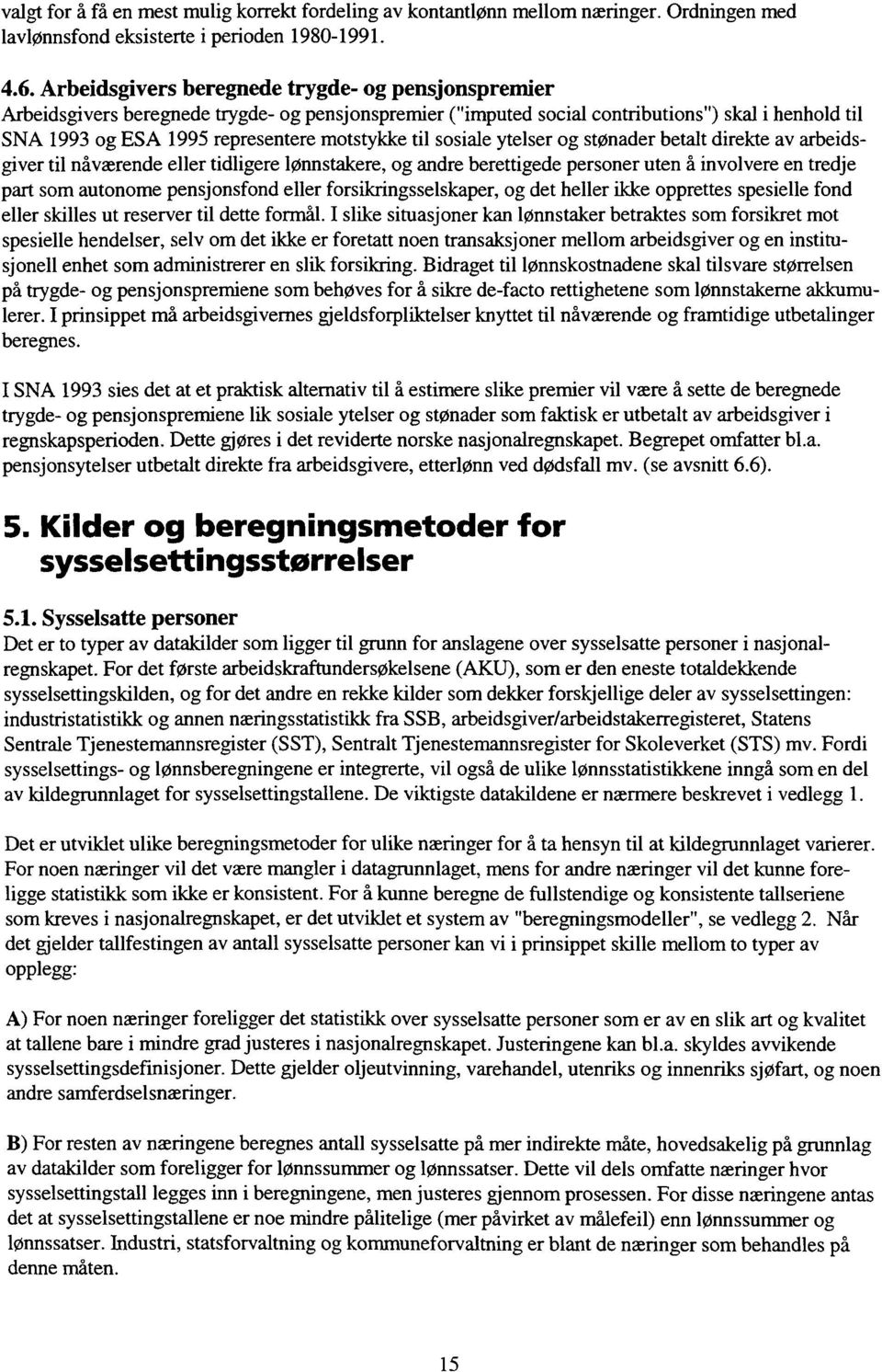 til sosiale ytelser og stønader betalt direkte av arbeidsgiver til nåværende eller tidligere lønnstakere, og andre berettigede personer uten å involvere en tredje part som autonome pensjonsfond eller