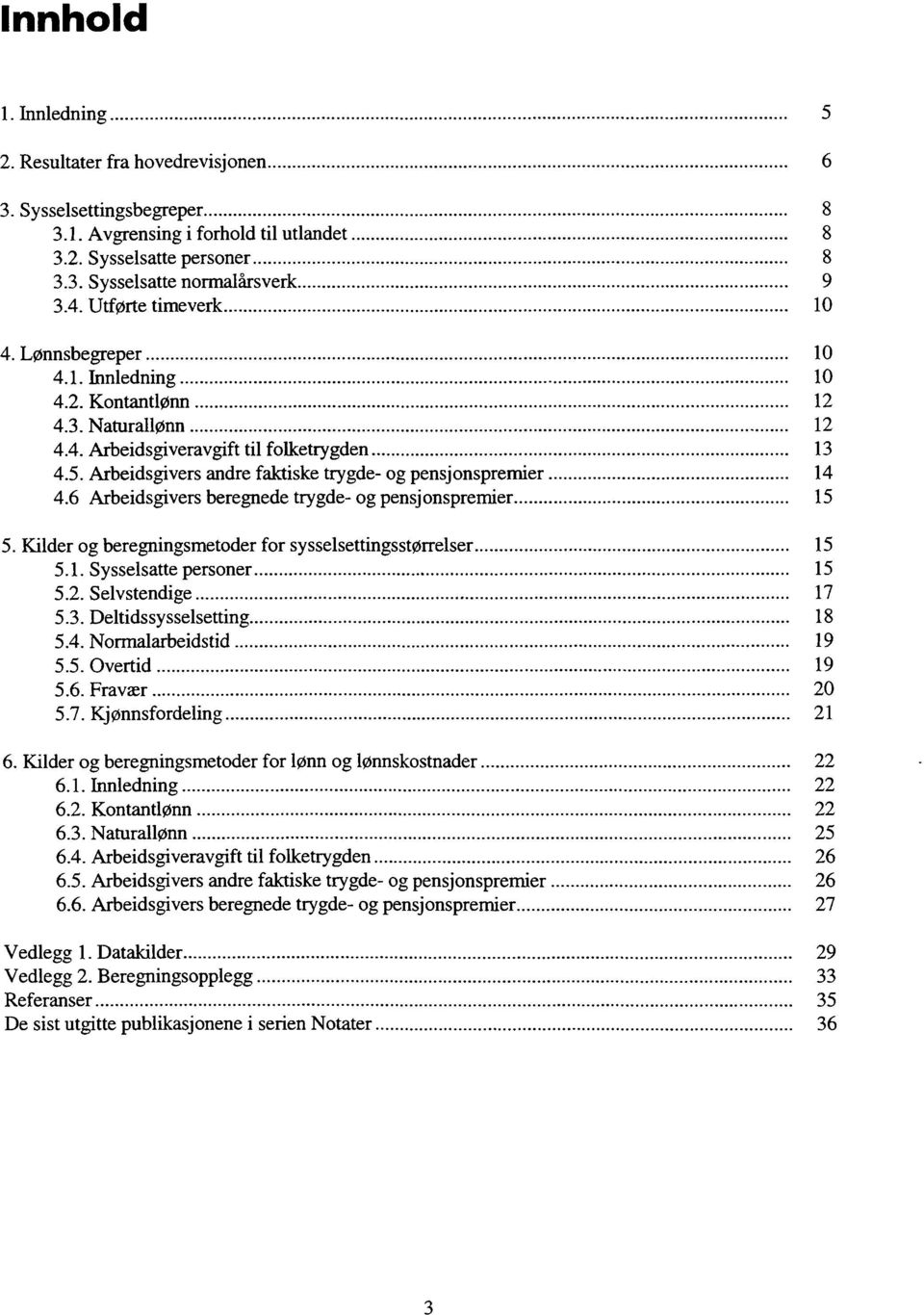 Arbeidsgivers andre faktiske trygde- og pensjonspremier 14 4.6 Arbeidsgivers beregnede trygde- og pensjonspremier 15 5. Kilder og beregningsmetoder for sysselsettingsstørrelser 15 5.1. Sysselsatte personer 15 5.