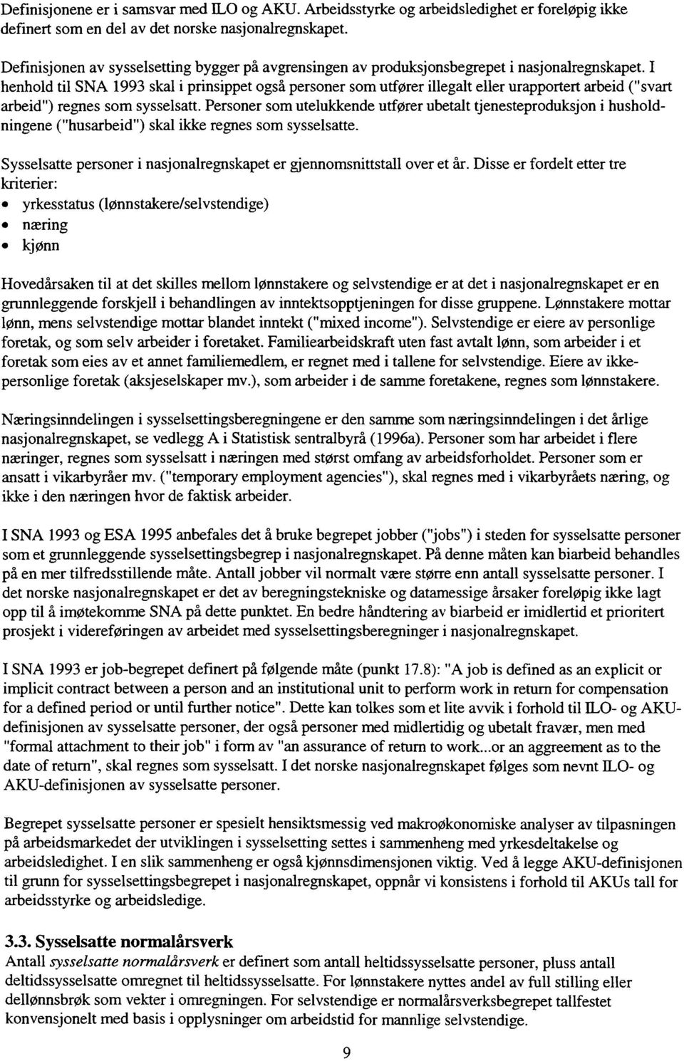 I henhold til SNA 1993 skal i prinsippet også personer som utfører illegalt eller urapportert arbeid ("svart arbeid") regnes som sysselsatt.