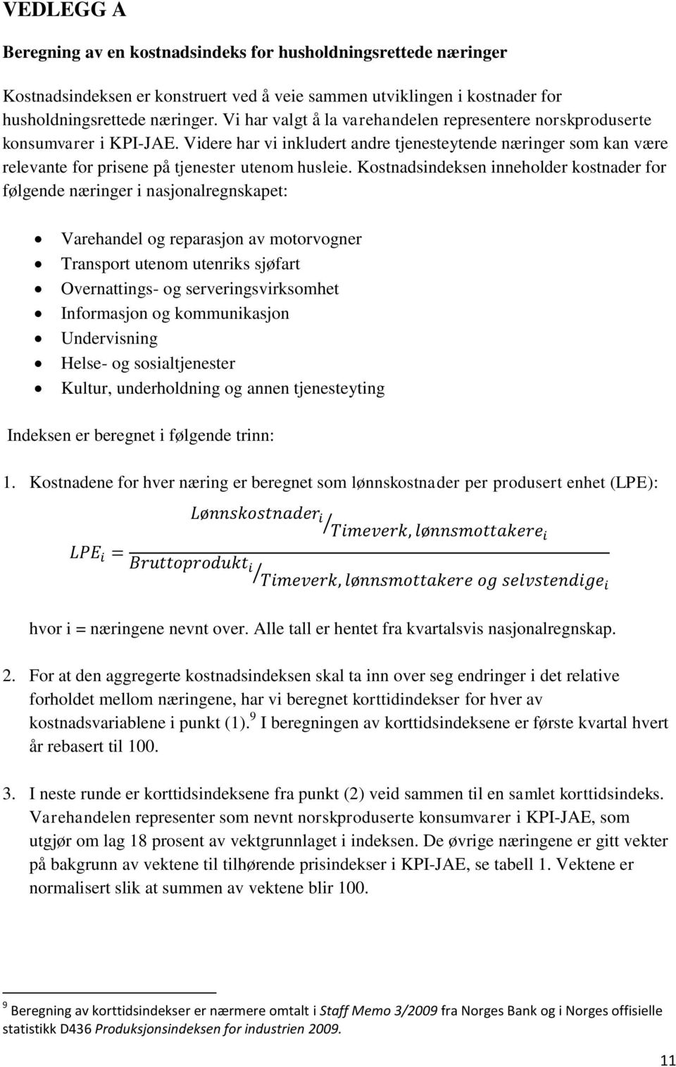 Kostnadsindeksen inneholder kostnader for følgende næringer i nasjonalregnskapet: Varehandel og reparasjon av motorvogner Transport utenom utenriks sjøfart Overnattings- og serveringsvirksomhet