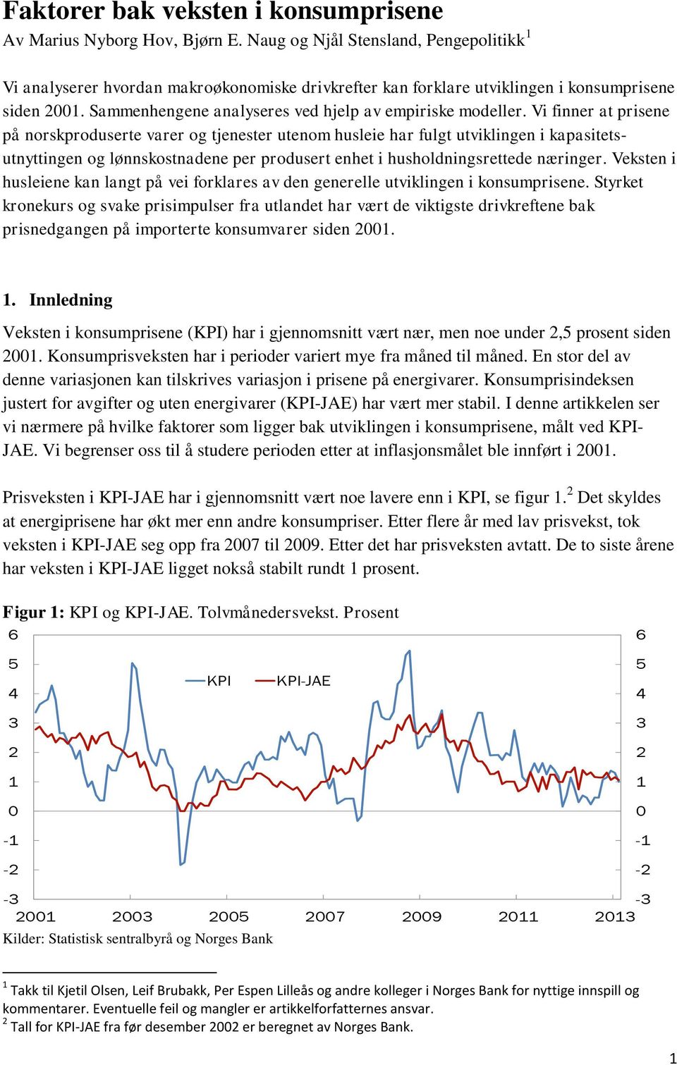 Vi finner at prisene på norskproduserte varer og tjenester utenom husleie har fulgt utviklingen i kapasitetsutnyttingen og lønnskostnadene per produsert enhet i husholdningsrettede næringer.