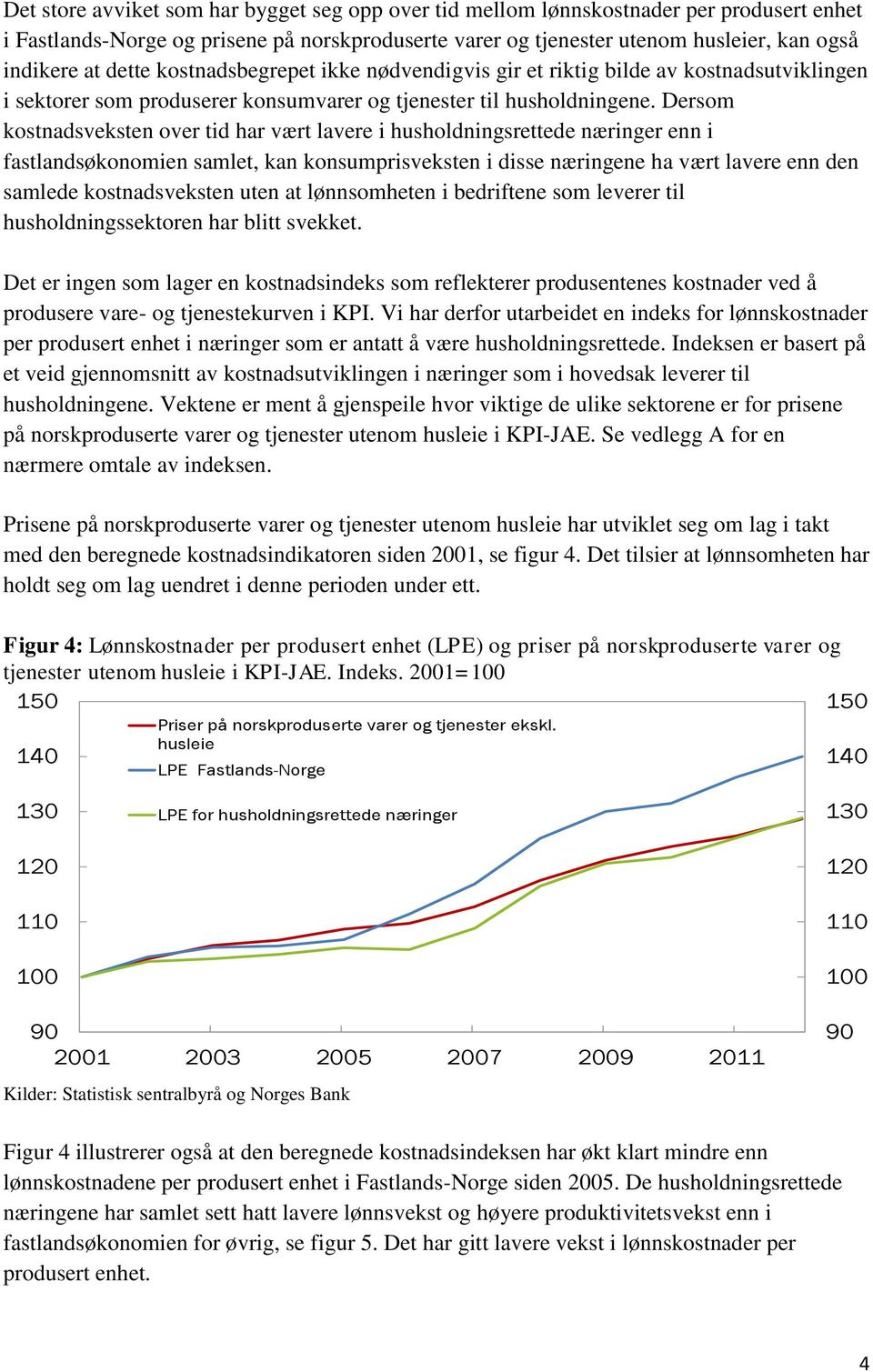 Dersom kostnadsveksten over tid har vært lavere i husholdningsrettede næringer enn i fastlandsøkonomien samlet, kan konsumprisveksten i disse næringene ha vært lavere enn den samlede kostnadsveksten