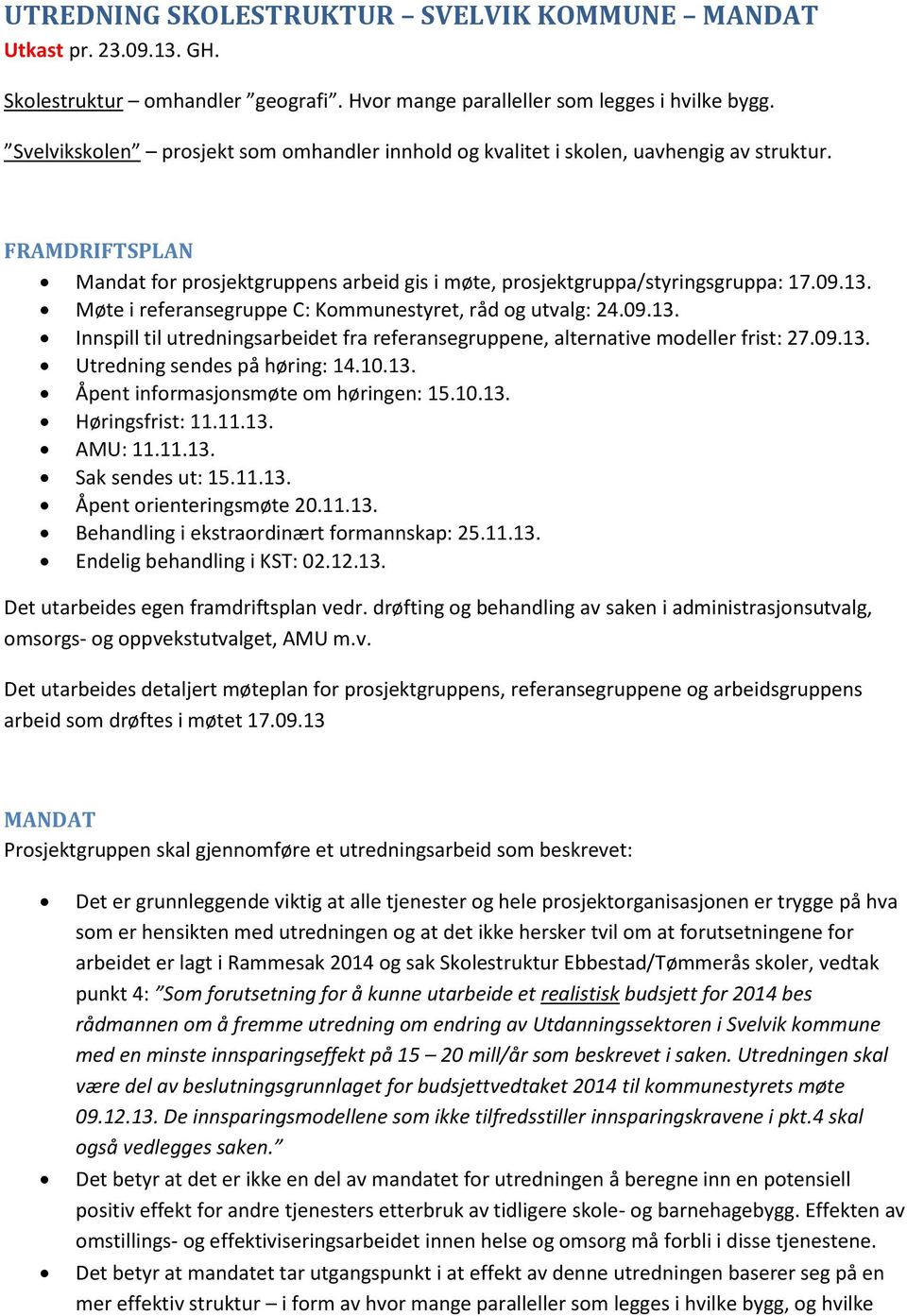 Møte i referansegruppe C: Kommunestyret, råd og utvalg: 24.09.13. Innspill til utredningsarbeidet fra referansegruppene, alternative modeller frist: 27.09.13. Utredning sendes på høring: 14.10.13. Åpent informasjonsmøte om høringen: 15.