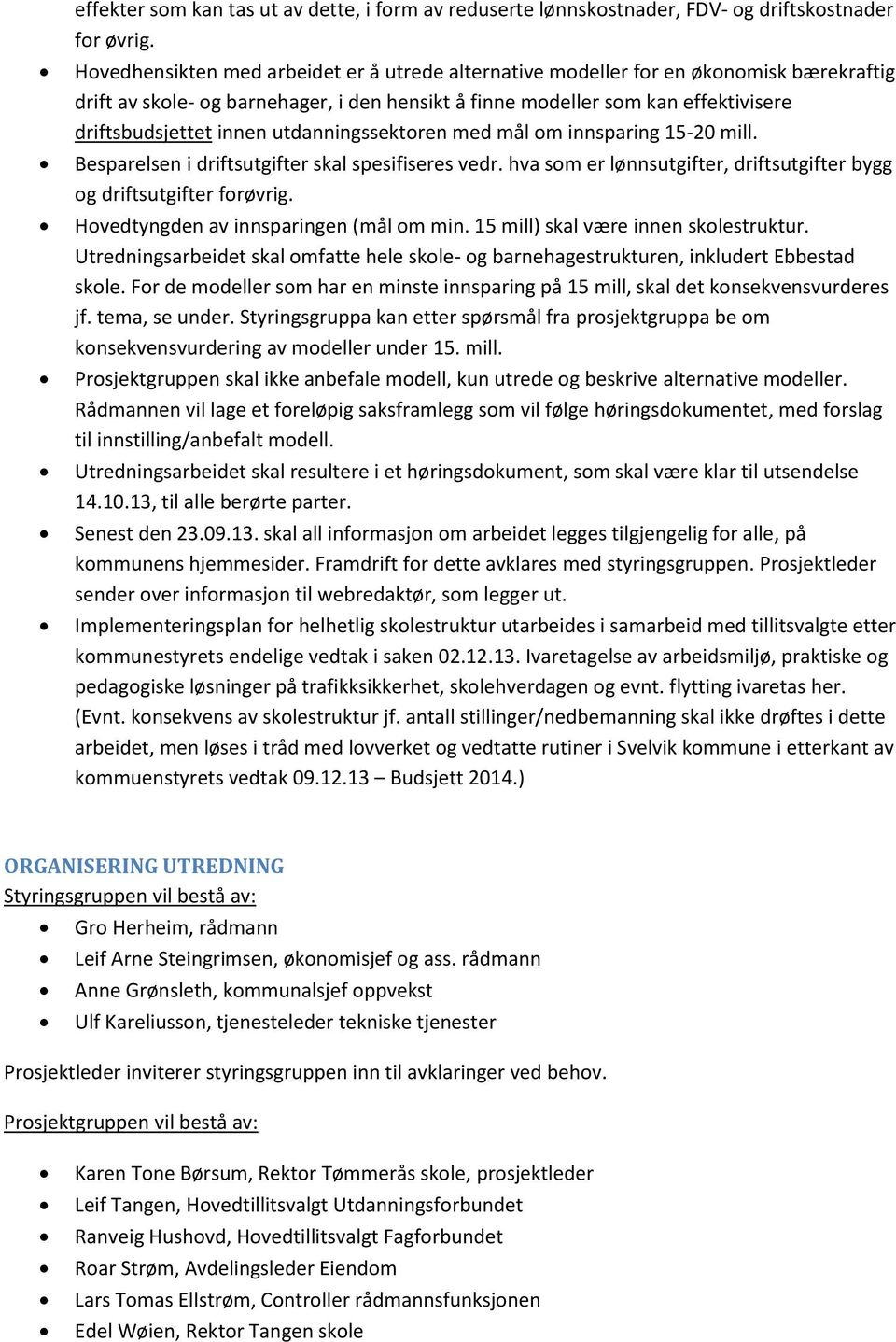 utdanningssektoren med mål om innsparing 15-20 mill. Besparelsen i driftsutgifter skal spesifiseres vedr. hva som er lønnsutgifter, driftsutgifter bygg og driftsutgifter forøvrig.