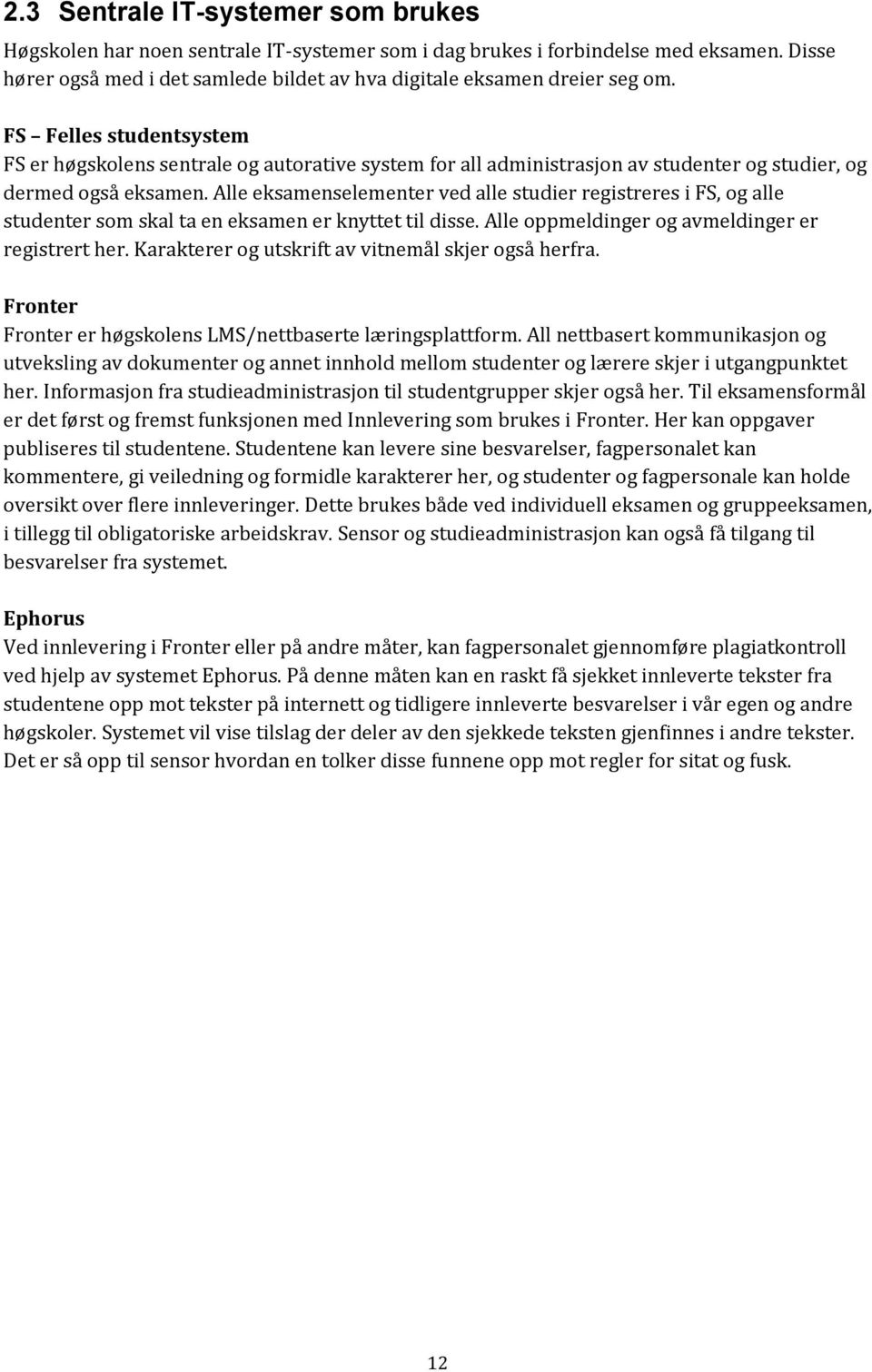 Alle eksamenselementer ved alle studier registreres i FS, og alle studenter som skal ta en eksamen er knyttet til disse. Alle oppmeldinger og avmeldinger er registrert her.