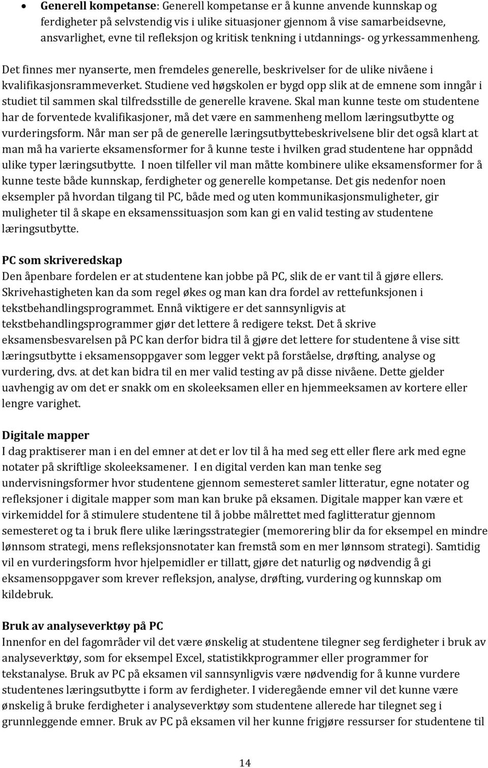 Studiene ved høgskolen er bygd opp slik at de emnene som inngår i studiet til sammen skal tilfredsstille de generelle kravene.