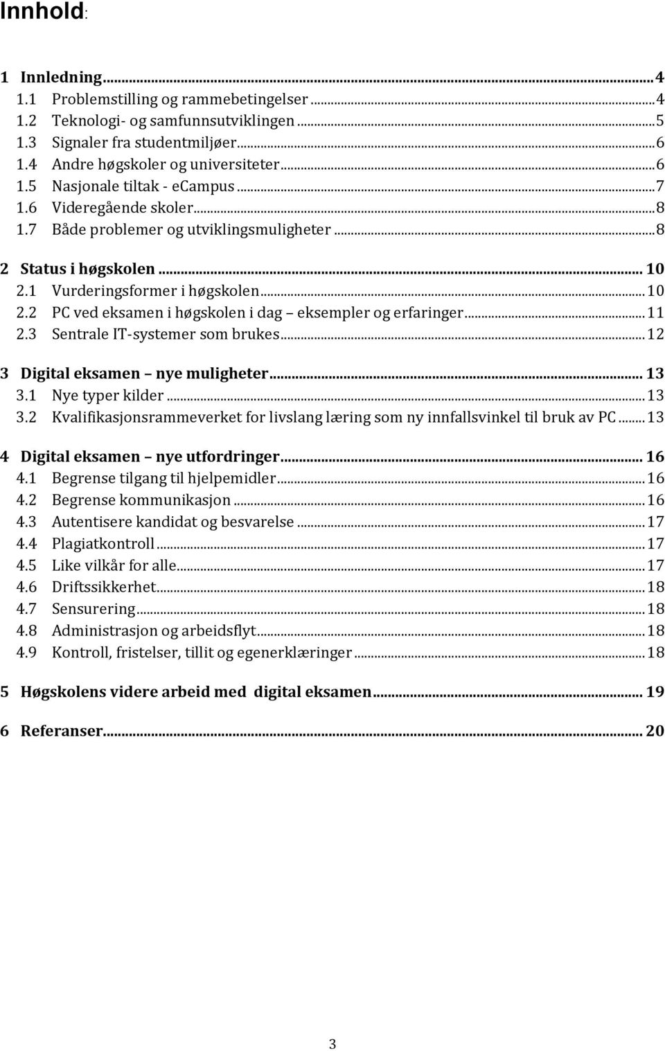 .. 11 2.3 Sentrale IT-systemer som brukes... 12 3 Digital eksamen nye muligheter... 13 3.1 Nye typer kilder... 13 3.2 Kvalifikasjonsrammeverket for livslang læring som ny innfallsvinkel til bruk av PC.