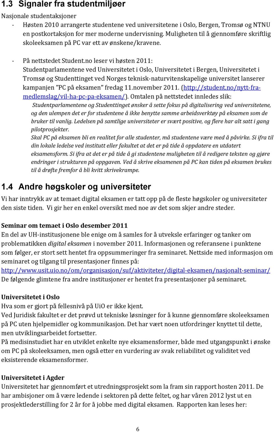 no leser vi høsten 2011: Studentparlamentene ved Universitetet i Oslo, Universitetet i Bergen, Universitetet i Tromsø og Studenttinget ved Norges teknisk-naturvitenskapelige universitet lanserer