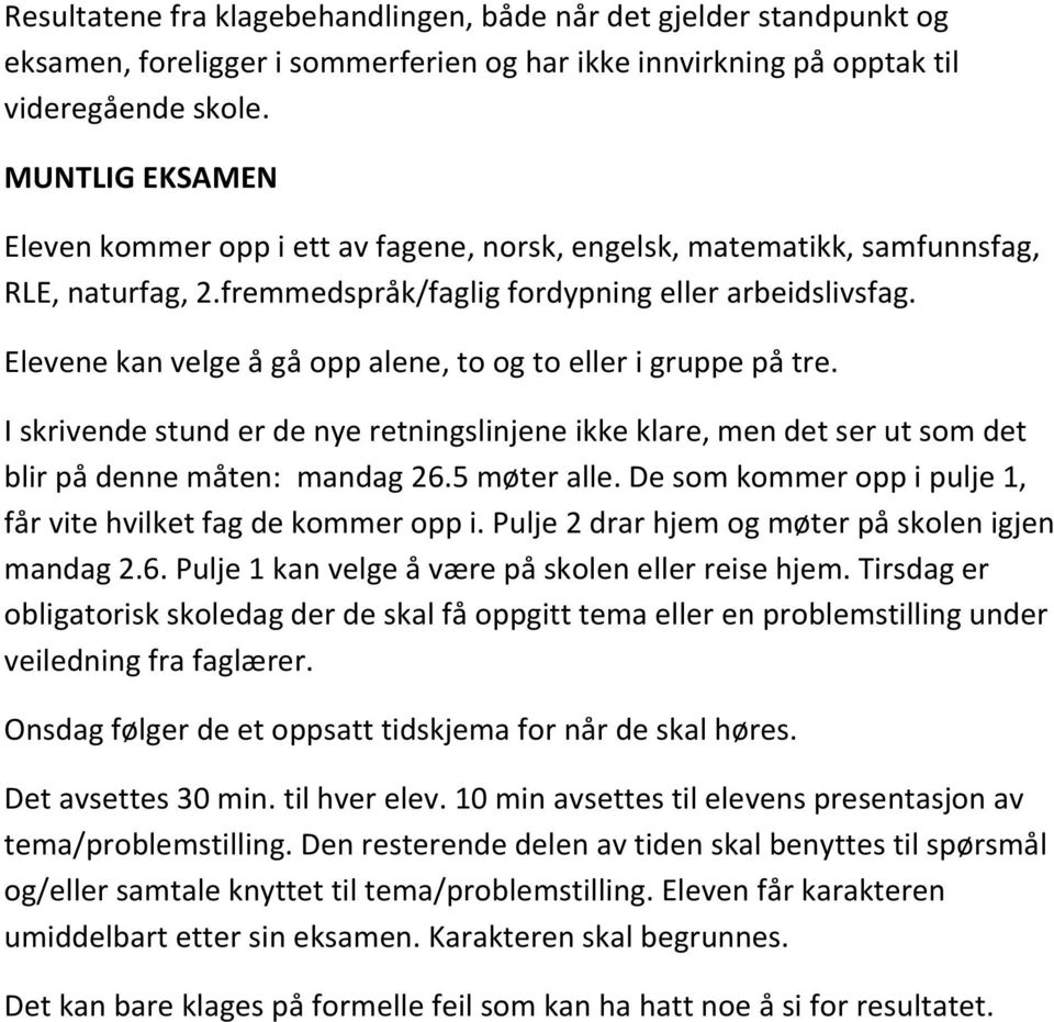 Elevene kan velge å gå opp alene, to og to eller i gruppe på tre. I skrivende stund er de nye retningslinjene ikke klare, men det ser ut som det blir på denne måten: mandag 26.5 møter alle.