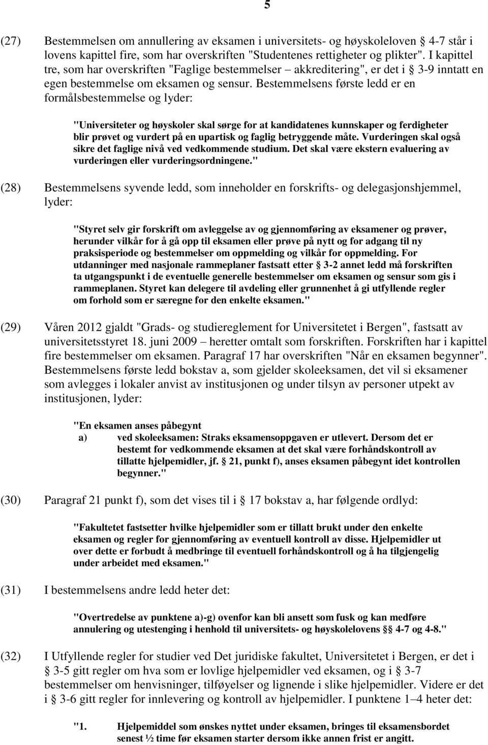 Bestemmelsens første ledd er en formålsbestemmelse og lyder: "Universiteter og høyskoler skal sørge for at kandidatenes kunnskaper og ferdigheter blir prøvet og vurdert på en upartisk og faglig