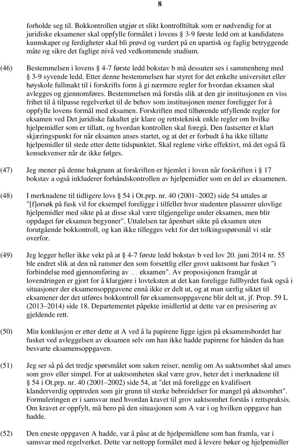 vurdert på en upartisk og faglig betryggende måte og sikre det faglige nivå ved vedkommende studium.