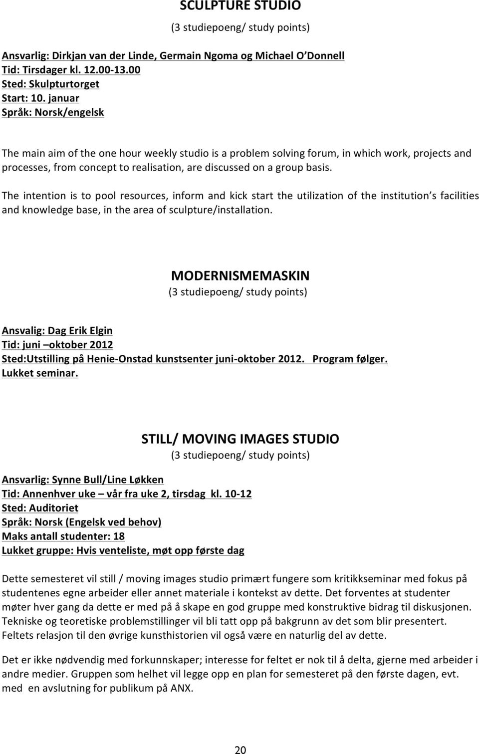 The intention is to pool resources, inform and kick start the utilization of the institution s facilities and knowledge base, in the area of sculpture/installation.