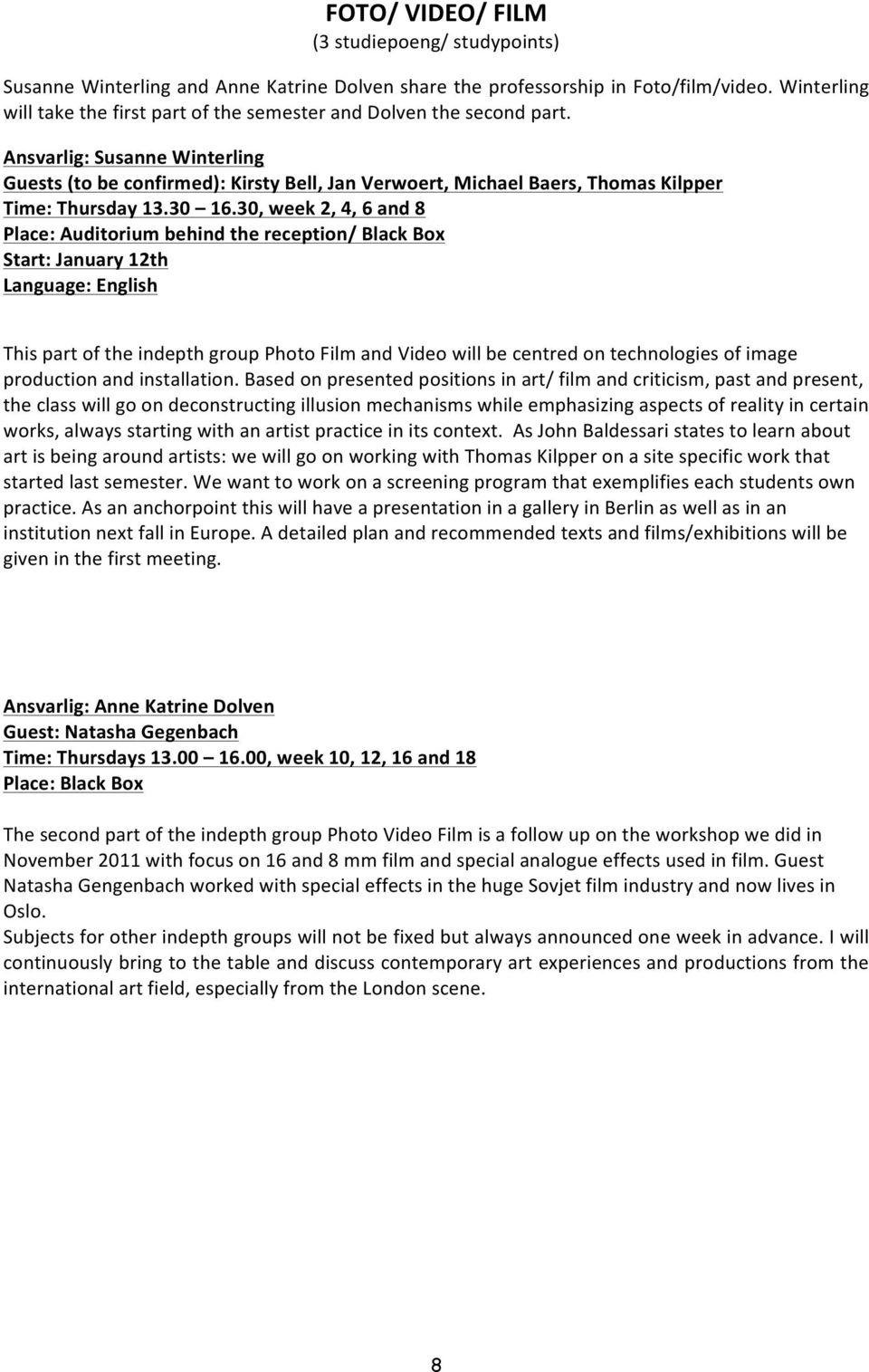 Ansvarlig: Susanne Winterling Guests (to be confirmed): Kirsty Bell, Jan Verwoert, Michael Baers, Thomas Kilpper Time: Thursday 13.30 16.