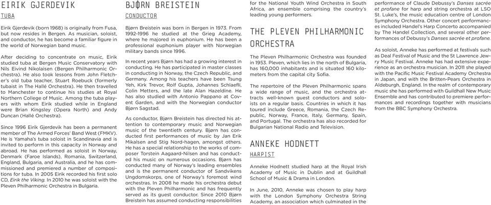 After deciding to concentrate on music, Eirik studied tuba at Bergen Music Conservatory with Nils Eivind Nikolaisen (Bergen Philharmonic Orchestra).