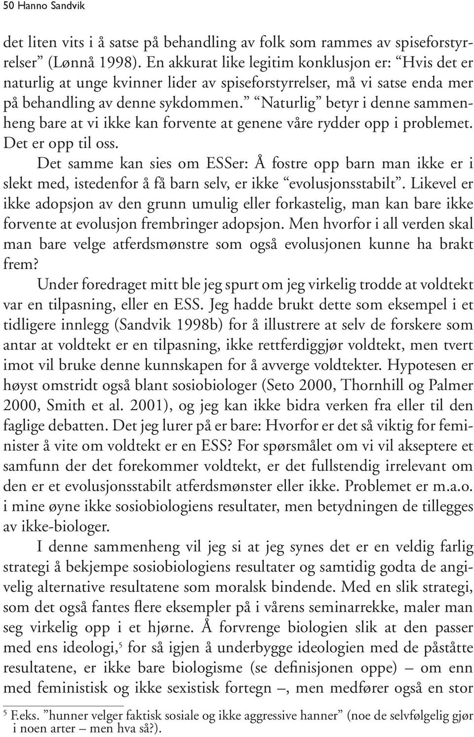 Naturlig betyr i denne sammenheng bare at vi ikke kan forvente at genene våre rydder opp i problemet. Det er opp til oss.