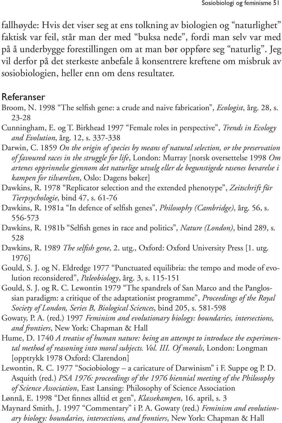 1998 The selfish gene: a crude and naive fabrication, Ecologist, årg. 28, s. 23-28 Cunningham, E. og T. Birkhead 1997 Female roles in perspective, Trends in Ecology and Evolution, årg. 12, s.