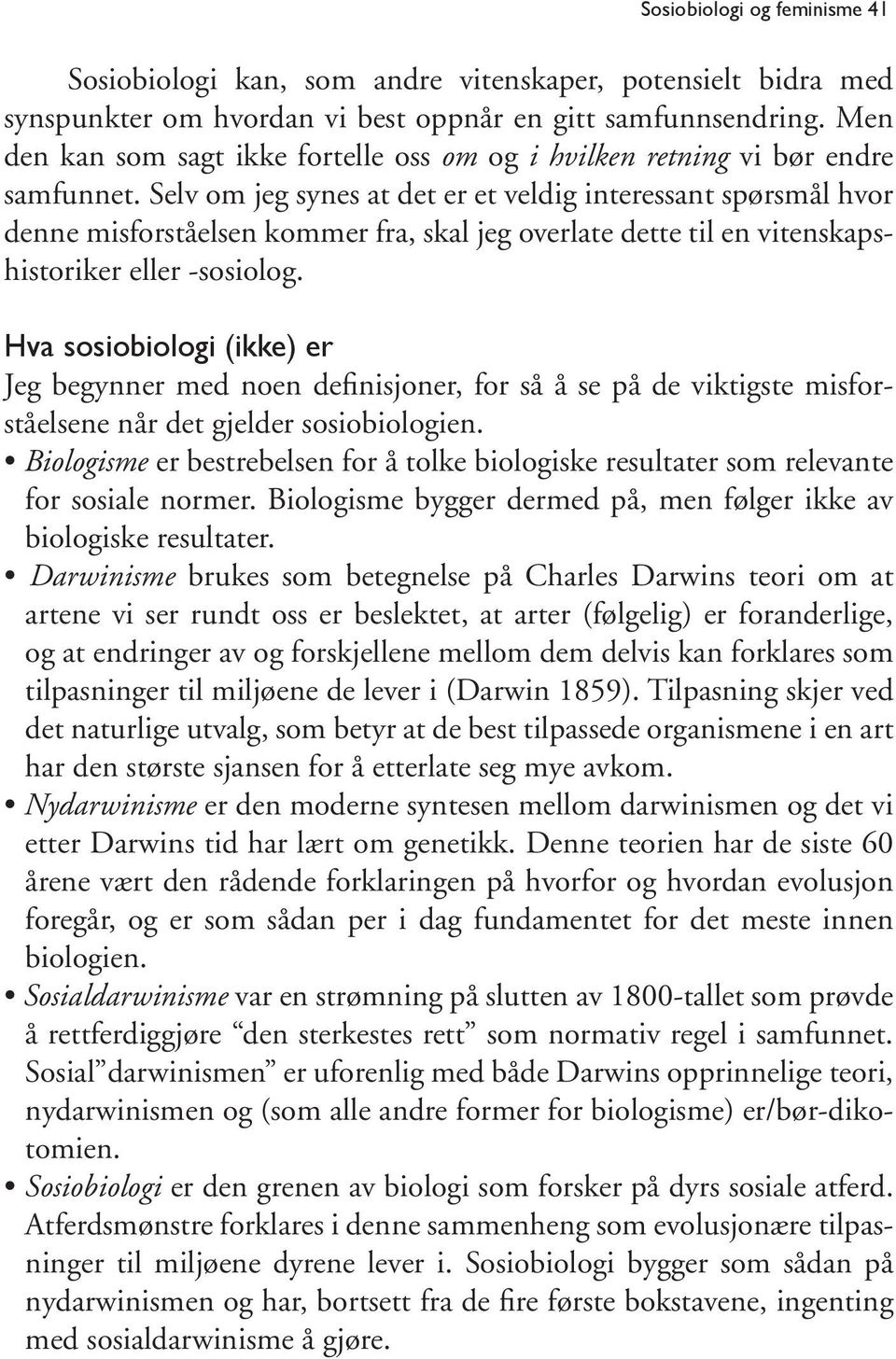 Selv om jeg synes at det er et veldig interessant spørsmål hvor denne misforståelsen kommer fra, skal jeg overlate dette til en vitenskapshistoriker eller -sosiolog.