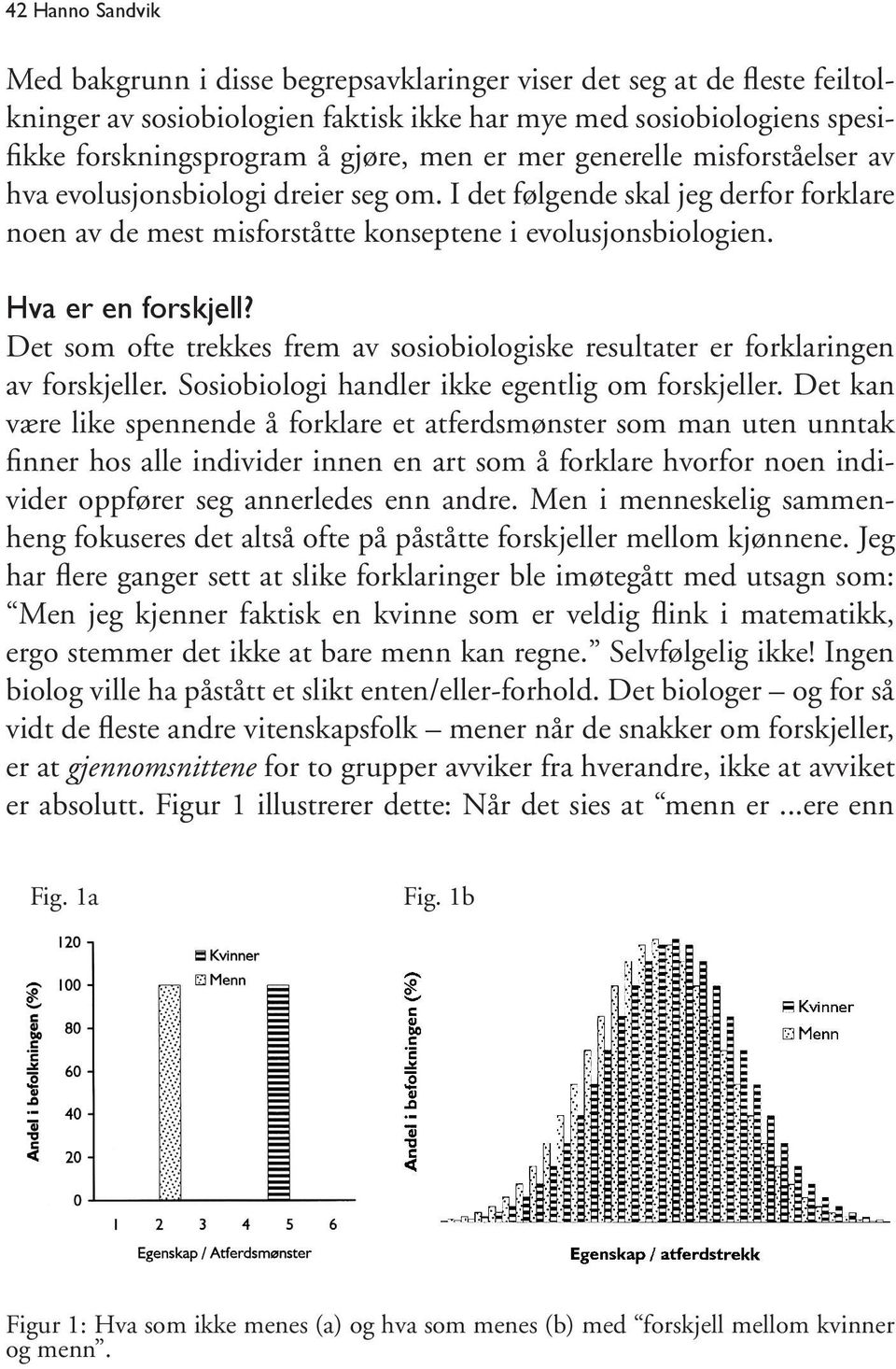 Det som ofte trekkes frem av sosiobiologiske resultater er forklaringen av forskjeller. Sosiobiologi handler ikke egentlig om forskjeller.