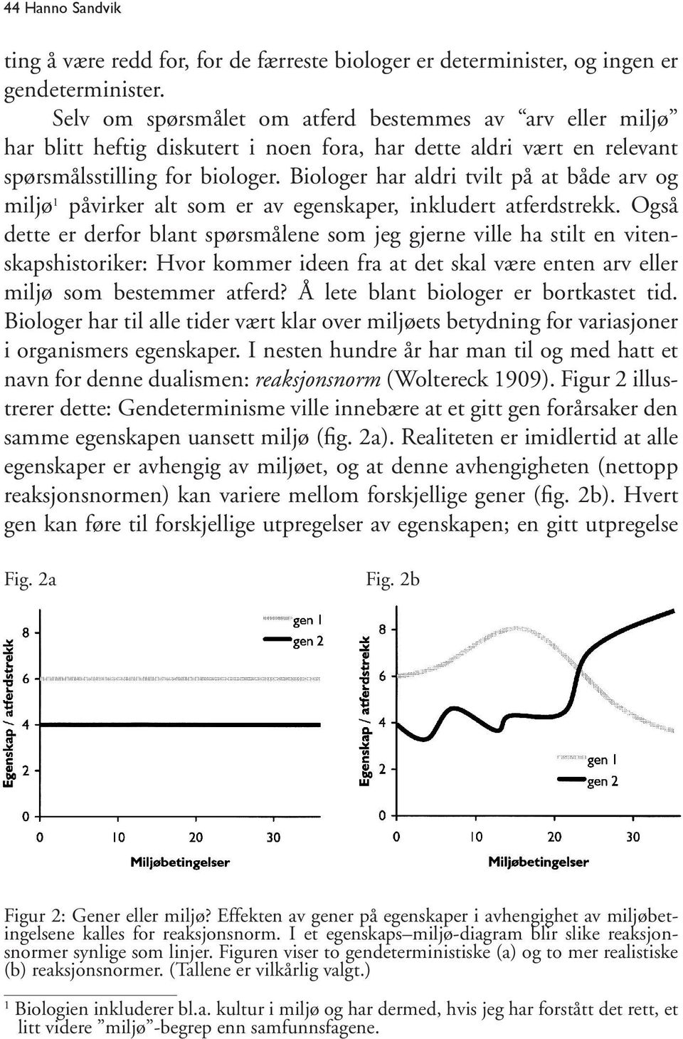 Biologer har aldri tvilt på at både arv og miljø 1 påvirker alt som er av egenskaper, inkludert atferdstrekk.