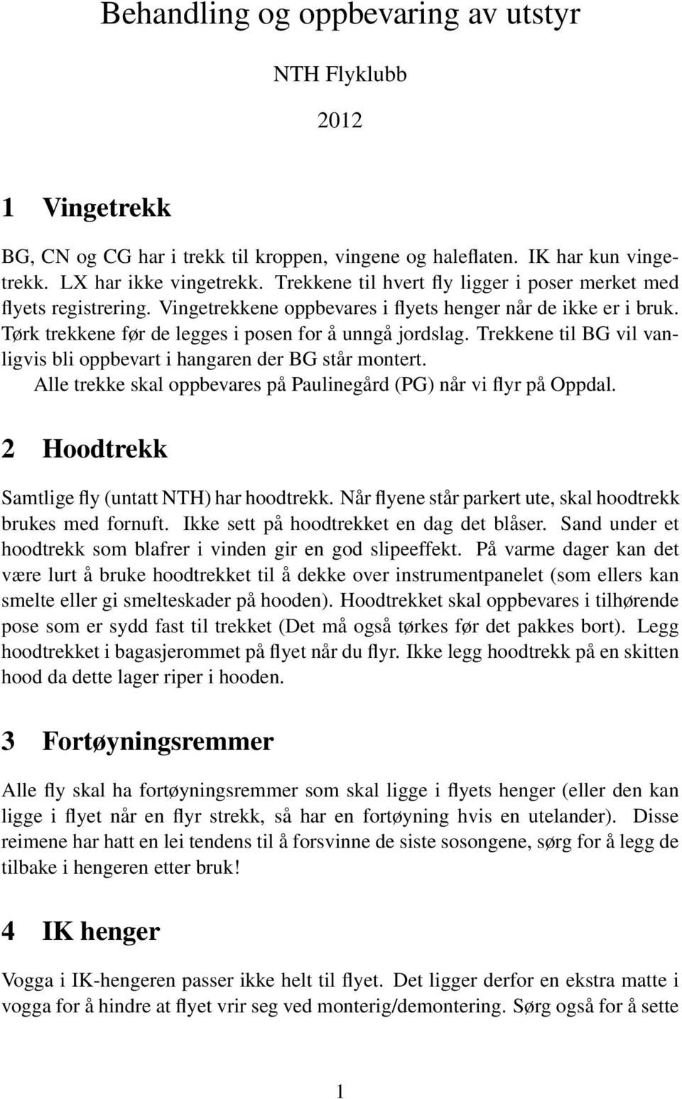 Trekkene til BG vil vanligvis bli oppbevart i hangaren der BG står montert. Alle trekke skal oppbevares på Paulinegård (PG) når vi flyr på Oppdal. 2 Hoodtrekk Samtlige fly (untatt NTH) har hoodtrekk.