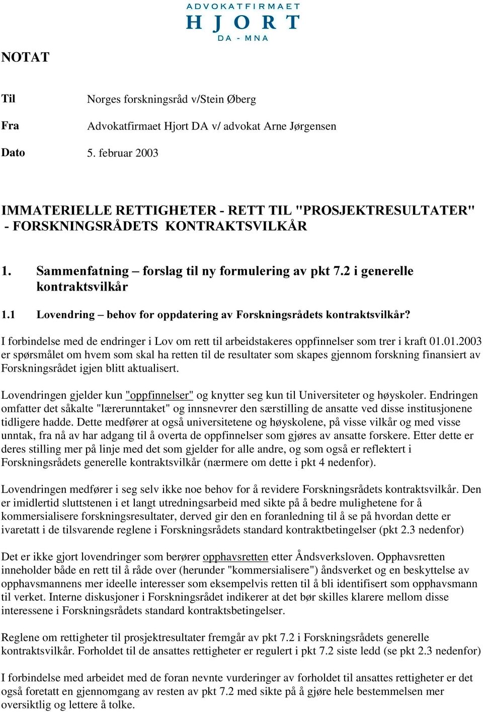 arbeidstakeres oppfinnelser som trer i kraft 01.01.2003 er spørsmålet om hvem som skal ha retten til de resultater som skapes gjennom forskning finansiert av Forskningsrådet igjen blitt aktualisert.