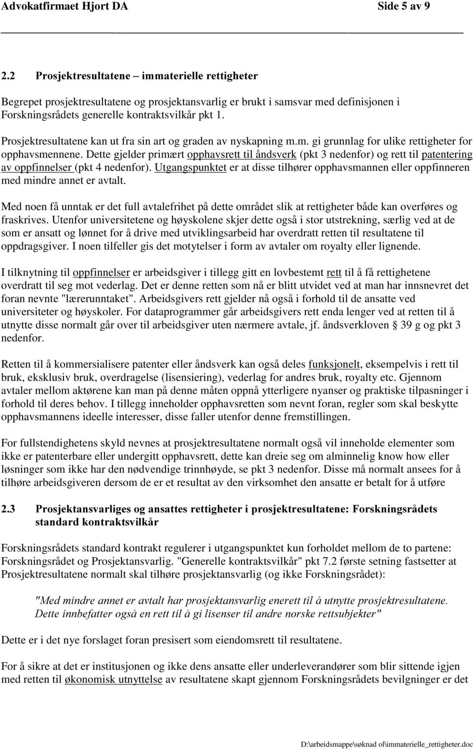 Dette gjelder primært opphavsrett til åndsverk (pkt 3 nedenfor) og rett til patentering av oppfinnelser (pkt 4 nedenfor).