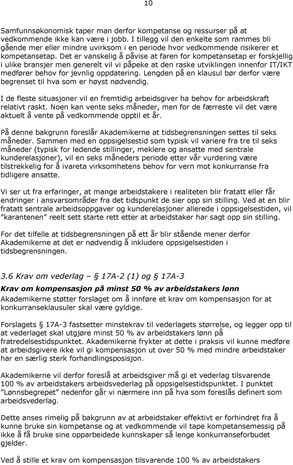 Det er vanskelig å påvise at faren for kompetansetap er forskjellig i ulike bransjer men generelt vil vi påpeke at den raske utviklingen innenfor IT/IKT medfører behov for jevnlig oppdatering.