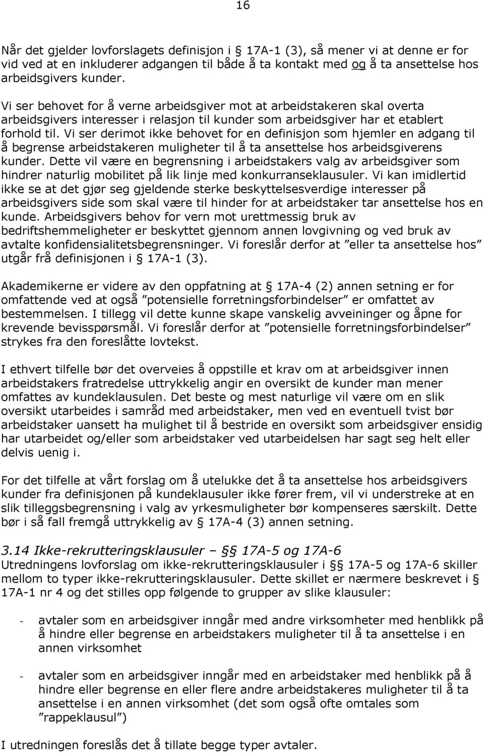 Vi ser derimot ikke behovet for en definisjon som hjemler en adgang til å begrense arbeidstakeren muligheter til å ta ansettelse hos arbeidsgiverens kunder.