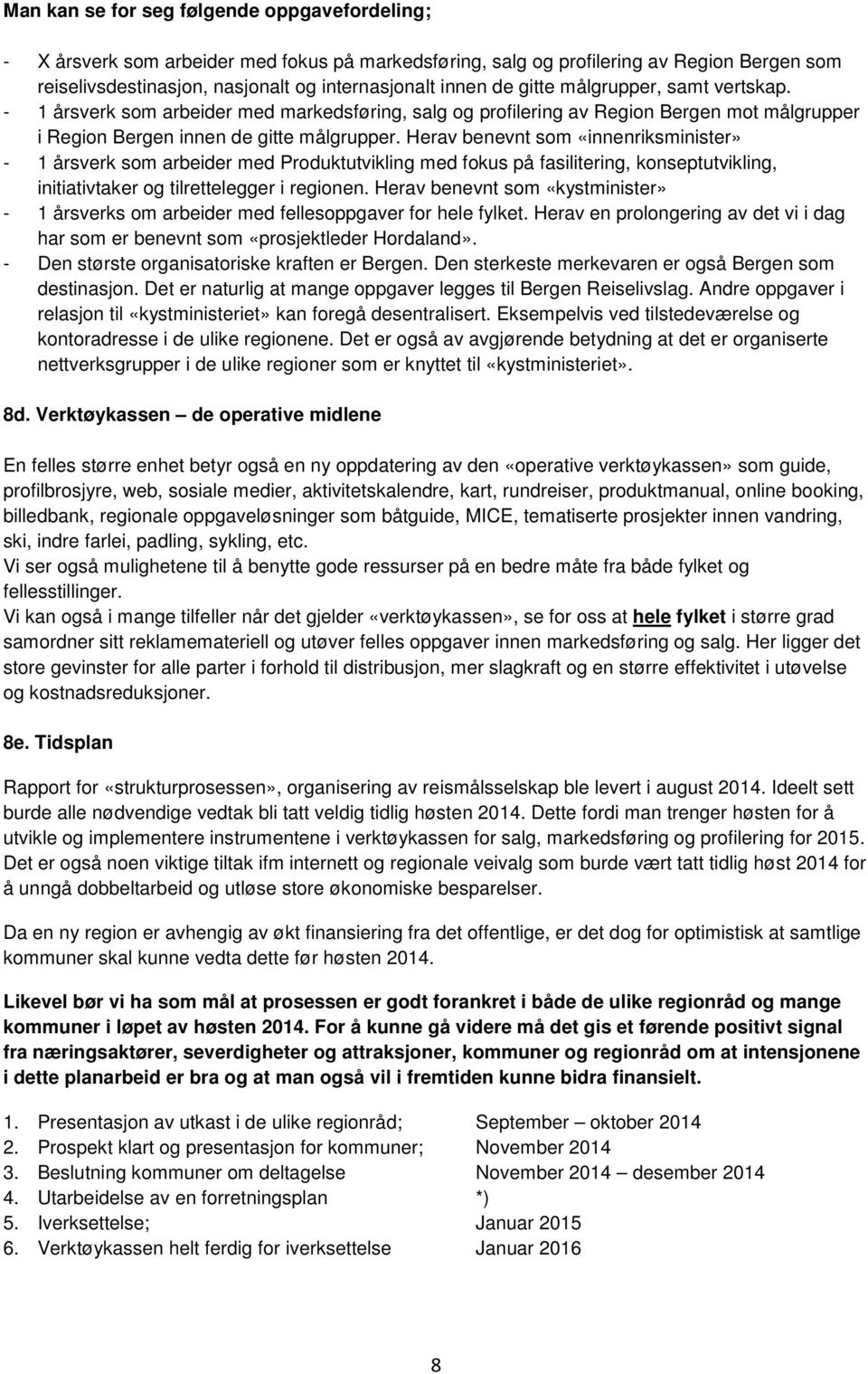 Herav benevnt som «innenriksminister» - 1 årsverk som arbeider med Produktutvikling med fokus på fasilitering, konseptutvikling, initiativtaker og tilrettelegger i regionen.