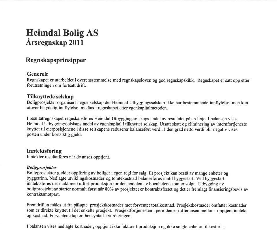 egenkapitalmetoden. I resultatregnskapet regnskapsføres Heimdal Utbyggingsselskaps andel av resultatet på en linje.