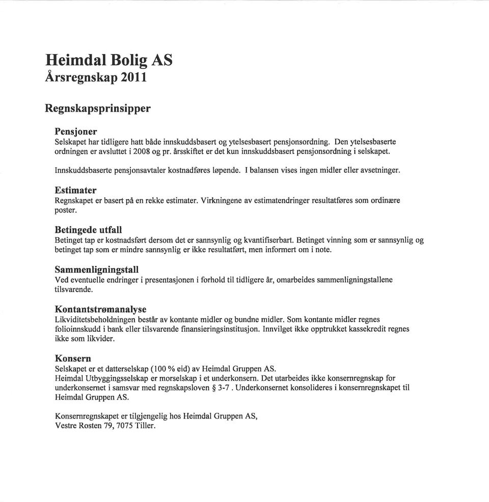 I balansen vises ingen midler eller avsetninger Estimater Regnskapet er basert på en rekke estimater. Virkningene av estimatendringer resultatføres som ordinære poster.