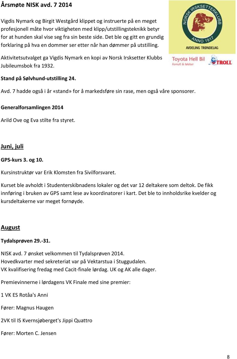 Stand på Sølvhund-utstilling 24. Avd. 7 hadde også i år «stand» for å markedsføre sin rase, men også våre sponsorer. Generalforsamlingen 2014 Arild Ove og Eva stilte fra styret. Juni, juli GPS-kurs 3.