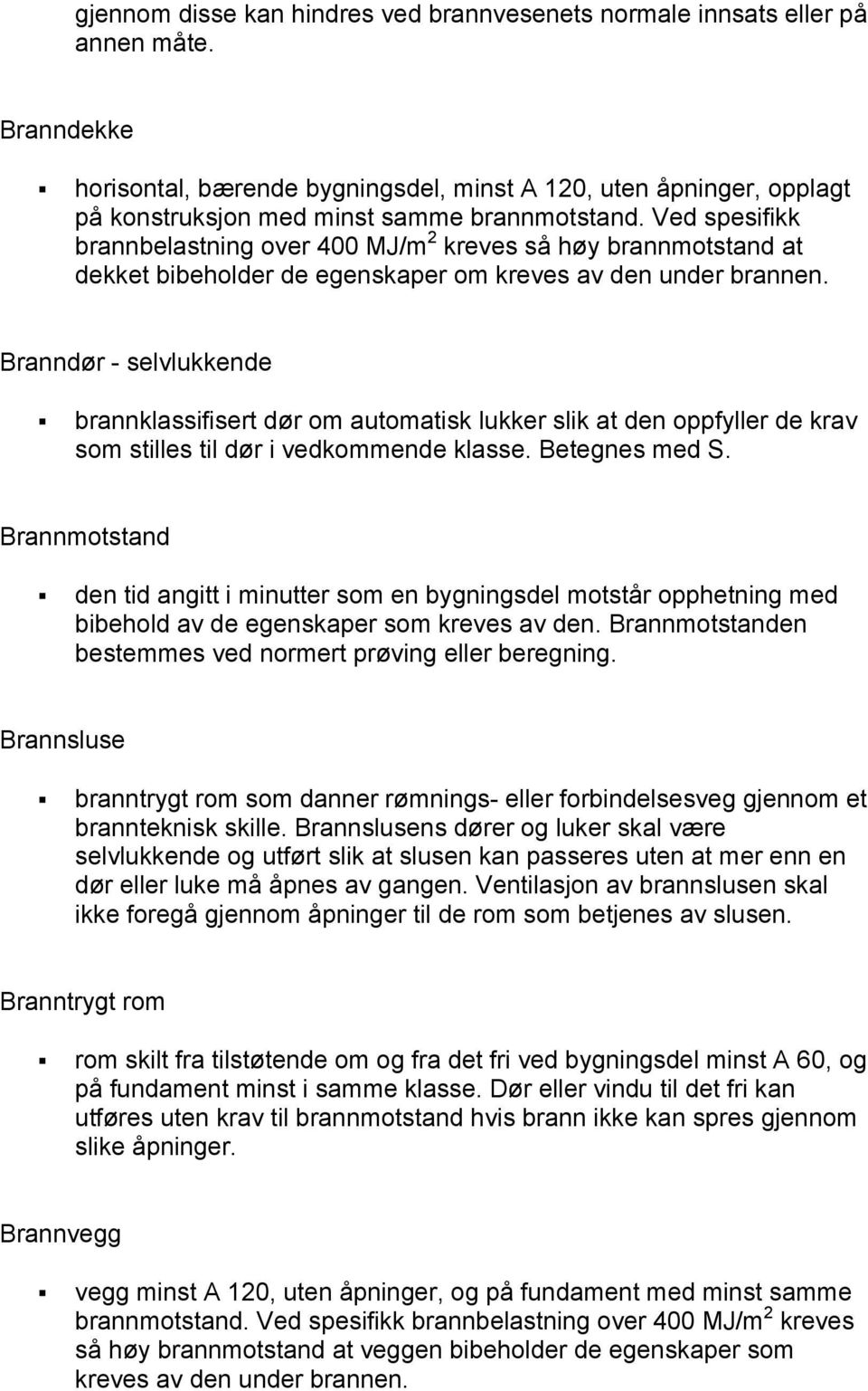 Ved spesifikk brannbelastning over 400 MJ/m 2 kreves så høy brannmotstand at dekket bibeholder de egenskaper om kreves av den under brannen.