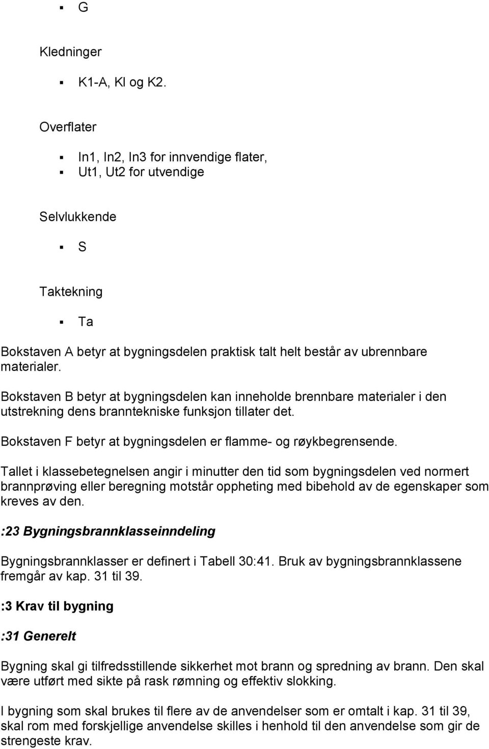 Bokstaven B betyr at bygningsdelen kan inneholde brennbare materialer i den utstrekning dens branntekniske funksjon tillater det. Bokstaven F betyr at bygningsdelen er flamme- og røykbegrensende.