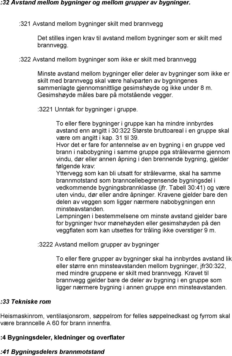 bygningenes sammenlagte gjennomsnittlige gesimshøyde og ikke under 8 m. Gesimshøyde måles bare på motstående vegger. :3221 Unntak for bygninger i gruppe.