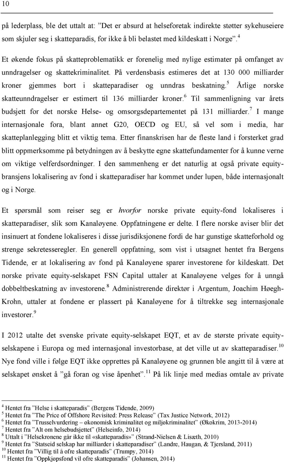 På verdensbasis estimeres det at 130 000 milliarder kroner gjemmes bort i skatteparadiser og unndras beskatning. 5 Årlige norske skatteunndragelser er estimert til 136 milliarder kroner.