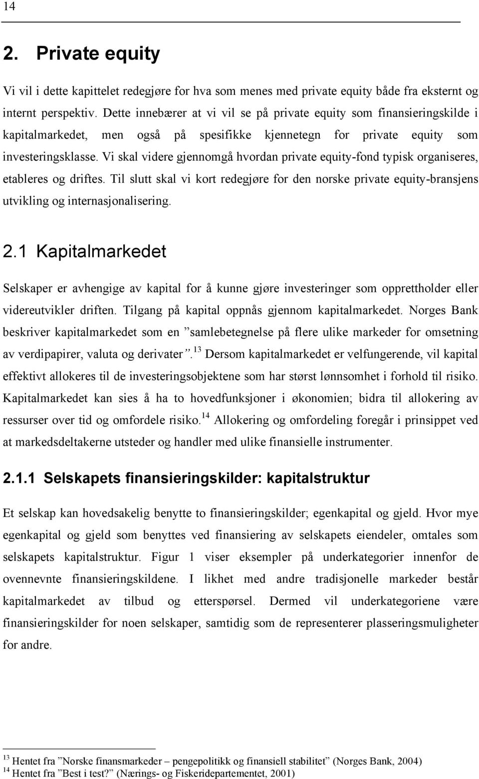 Vi skal videre gjennomgå hvordan private equity-fond typisk organiseres, etableres og driftes.