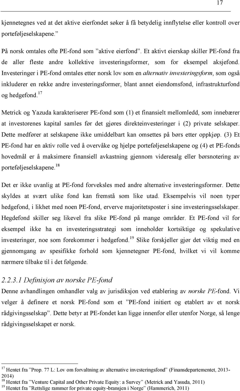 Investeringer i PE-fond omtales etter norsk lov som en alternativ investeringsform, som også inkluderer en rekke andre investeringsformer, blant annet eiendomsfond, infrastrukturfond og hedgefond.