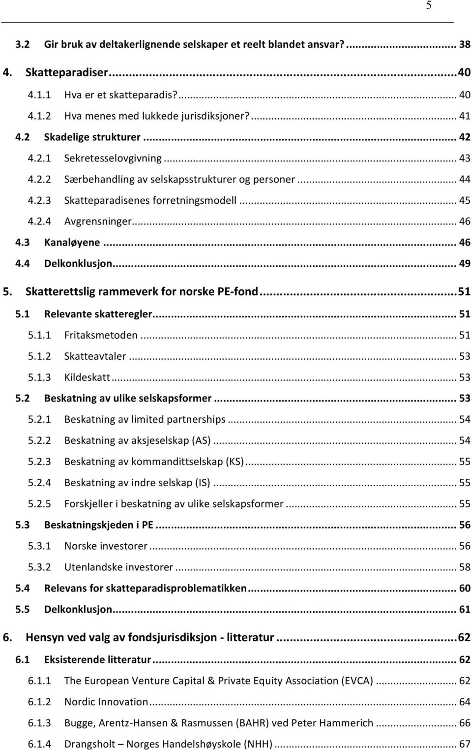 3 Kanaløyene... 46 4.4 Delkonklusjon... 49 5. Skatterettslig rammeverk for norske PE- fond... 51 5.1 Relevante skatteregler... 51 5.1.1 Fritaksmetoden... 51 5.1.2 Skatteavtaler... 53 5.1.3 Kildeskatt.